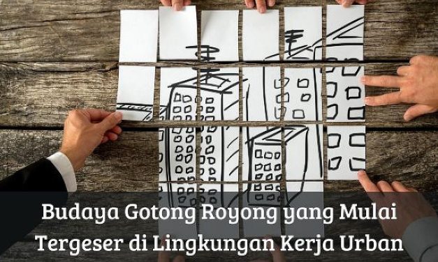 Budaya Gotong Royong Mulai Pudar Di Tengah Kehidupan Modern