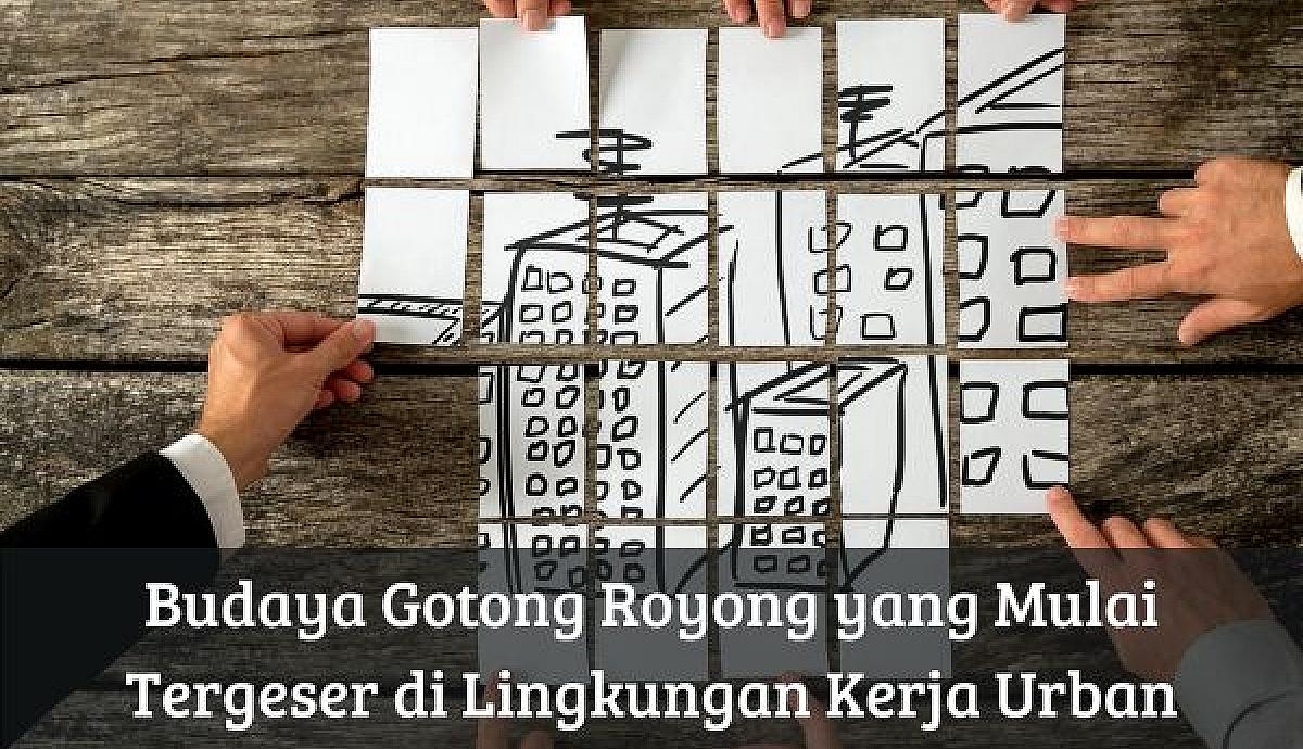 Budaya Gotong Royong Mulai Pudar Di Tengah Kehidupan Modern