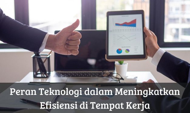 Cara Memanfaatkan Teknologi Untuk Meningkatkan Efisiensi Kerja